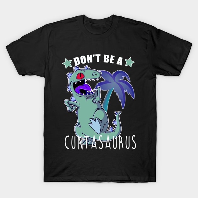 Don't Be A Cuntasaurus T-Shirt by CheekyGirlFriday